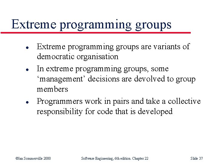 Extreme programming groups l l l Extreme programming groups are variants of democratic organisation