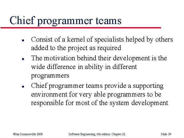 Chief programmer teams l l l Consist of a kernel of specialists helped by