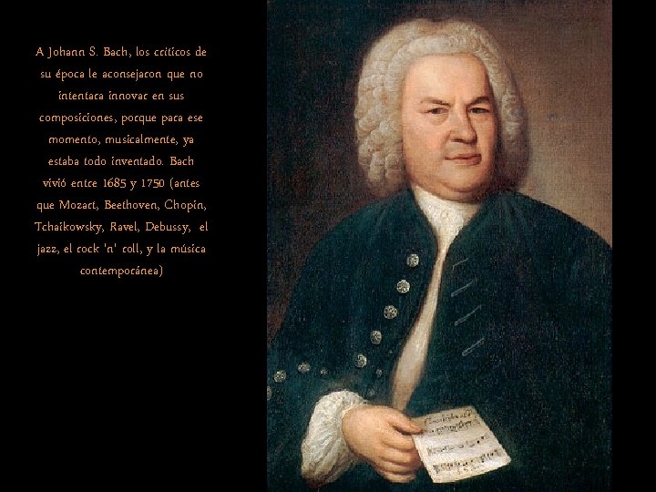 A Johann S. Bach, los críticos de su época le aconsejaron que no intentara A Johann S. Bach, los críticos de su época le aconsejaron que no intentara