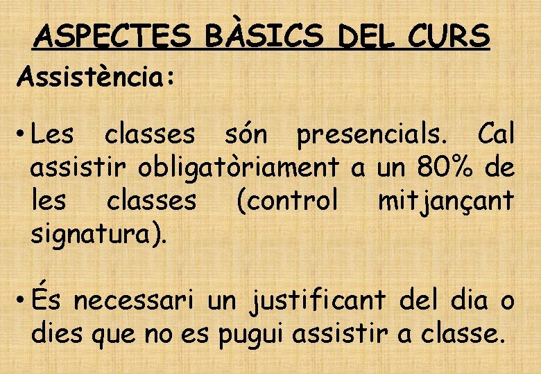 ASPECTES BÀSICS DEL CURS Assistència: • Les classes són presencials. Cal assistir obligatòriament a