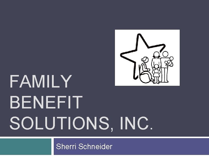 FAMILY BENEFIT SOLUTIONS, INC. Sherri Schneider 