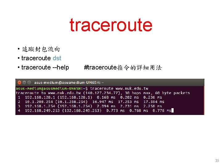 traceroute • 追蹤封包流向 • traceroute dst • traceroute --help #traceroute指令的詳細用法 35 traceroute • 追蹤封包流向 • traceroute dst • traceroute --help #traceroute指令的詳細用法 35