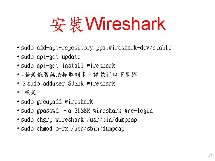 安裝Wireshark • sudo add-apt-repository ppa: wireshark-dev/stable • sudo apt-get update • sudo apt-get install 安裝Wireshark • sudo add-apt-repository ppa: wireshark-dev/stable • sudo apt-get update • sudo apt-get install