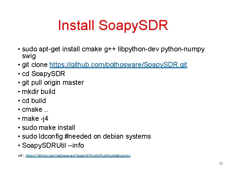 Install Soapy. SDR • sudo apt-get install cmake g++ libpython-dev python-numpy swig • git Install Soapy. SDR • sudo apt-get install cmake g++ libpython-dev python-numpy swig • git