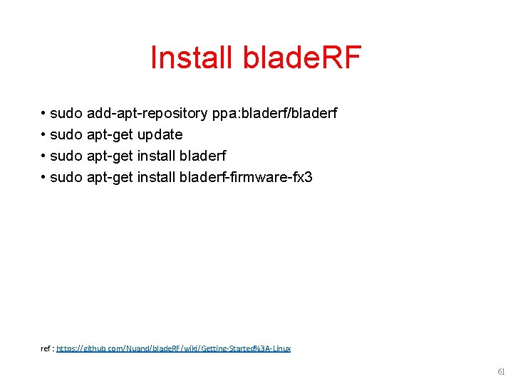 Install blade. RF • sudo add-apt-repository ppa: bladerf/bladerf • sudo apt-get update • sudo Install blade. RF • sudo add-apt-repository ppa: bladerf/bladerf • sudo apt-get update • sudo