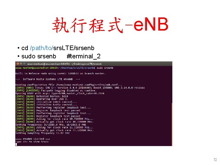 執行程式-e. NB • cd /path/to/srs. LTE/srsenb • sudo srsenb #terminal_2 72 執行程式-e. NB • cd /path/to/srs. LTE/srsenb • sudo srsenb #terminal_2 72