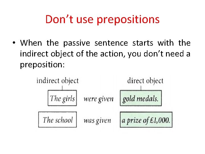 Don’t use prepositions • When the passive sentence starts with the indirect object of