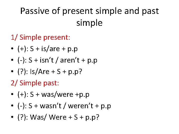 Passive of present simple and past simple 1/ Simple present: • (+): S +