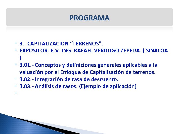 PROGRAMA 3. - CAPITALIZACION “TERRENOS”. EXPOSITOR: E. V. ING. RAFAEL VERDUGO ZEPEDA. ( SINALOA