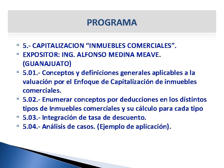 PROGRAMA 5. - CAPITALIZACION “INMUEBLES COMERCIALES”. EXPOSITOR: ING. ALFONSO MEDINA MEAVE. (GUANAJUATO) 5. 01.