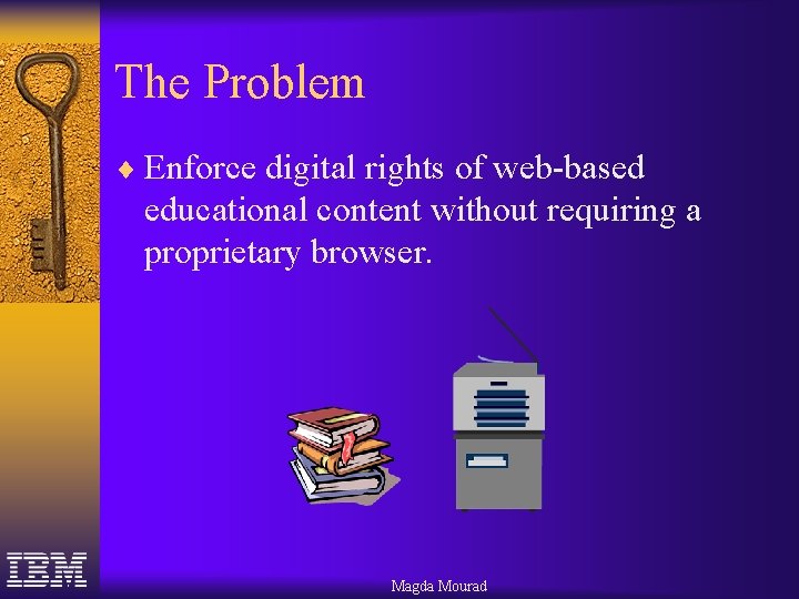 The Problem ¨ Enforce digital rights of web-based educational content without requiring a proprietary The Problem ¨ Enforce digital rights of web-based educational content without requiring a proprietary