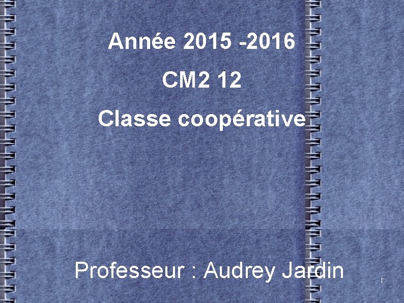 Année 2015 -2016 CM 2 12 Classe coopérative Professeur : Audrey Jardin 1 