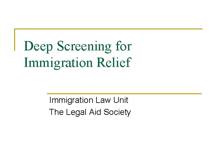 Deep Screening for Immigration Relief Immigration Law Unit The Legal Aid Society 