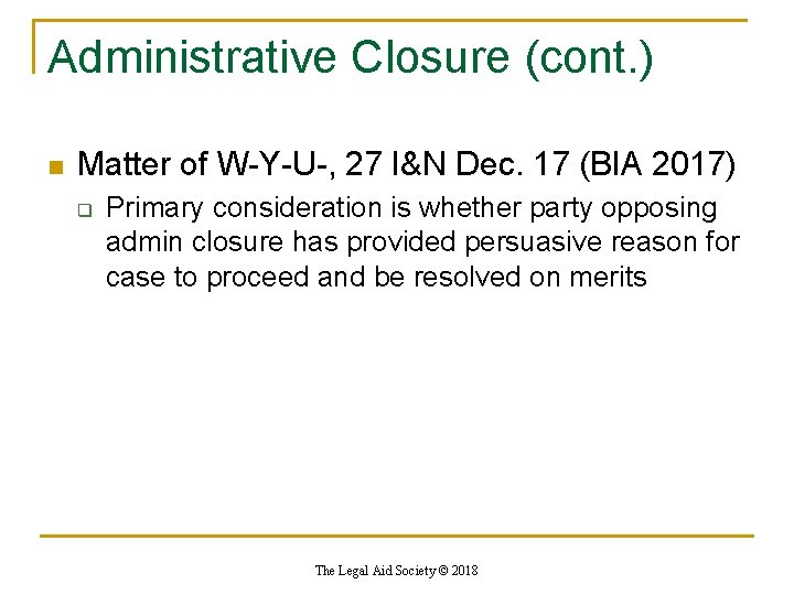Administrative Closure (cont. ) n Matter of W-Y-U-, 27 I&N Dec. 17 (BIA 2017)