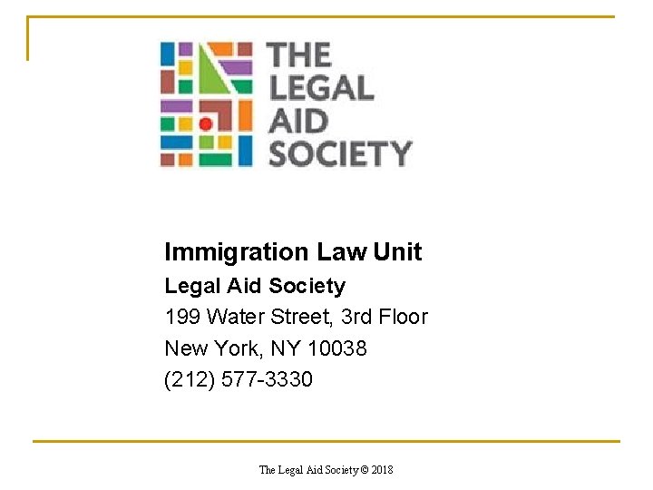 Immigration Law Unit Legal Aid Society 199 Water Street, 3 rd Floor New York,