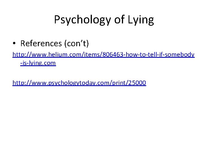 Psychology of Lying • References (con’t) http: //www. helium. com/items/806463 -how-to-tell-if-somebody -is-lying. com http: