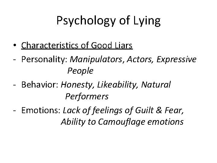 Psychology of Lying • Characteristics of Good Liars - Personality: Manipulators, Actors, Expressive People