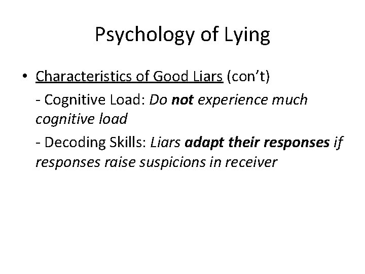 Psychology of Lying • Characteristics of Good Liars (con’t) - Cognitive Load: Do not
