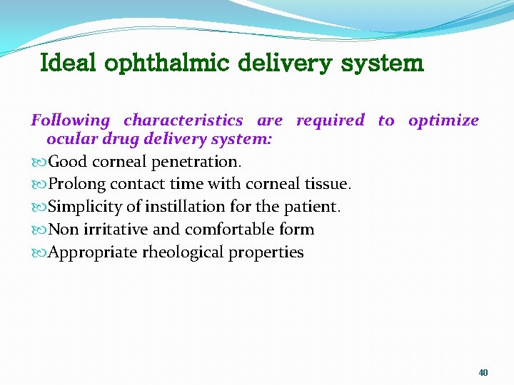 Ideal ophthalmic delivery system Following characteristics are required to optimize ocular drug delivery system: