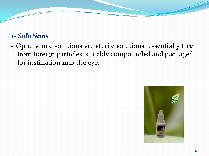 1 - Solutions Ophthalmic solutions are sterile solutions, essentially free from foreign particles, suitably