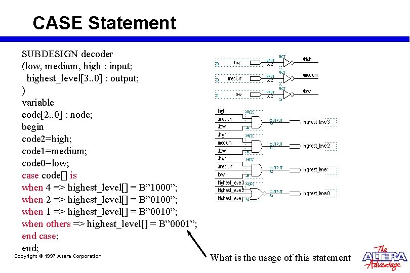 CASE Statement SUBDESIGN decoder (low, medium, high : input; highest_level[3. . 0] : output;