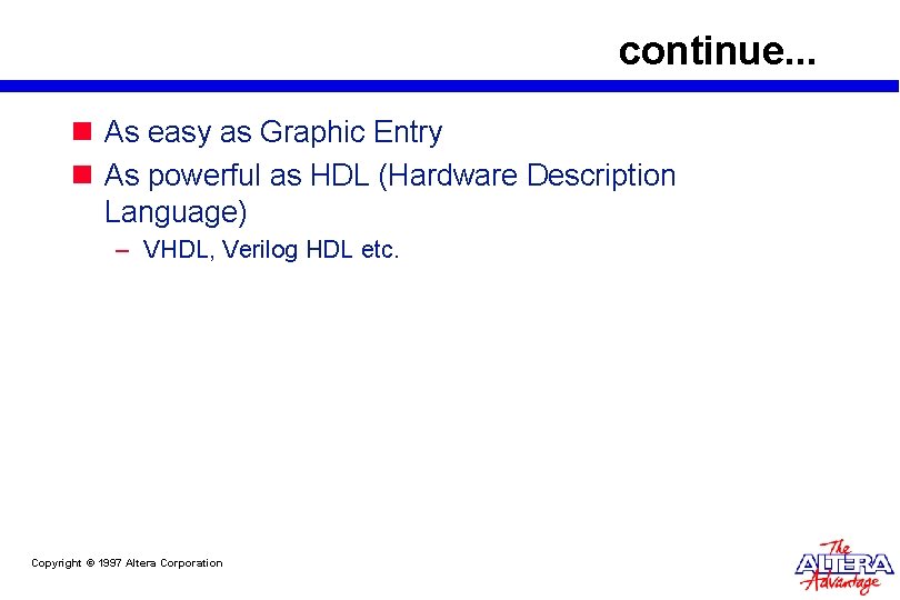 continue. . . n As easy as Graphic Entry n As powerful as HDL continue. . . n As easy as Graphic Entry n As powerful as HDL