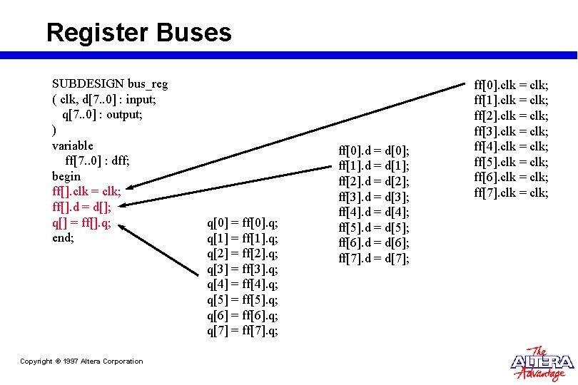 Register Buses SUBDESIGN bus_reg ( clk, d[7. . 0] : input; q[7. . 0]