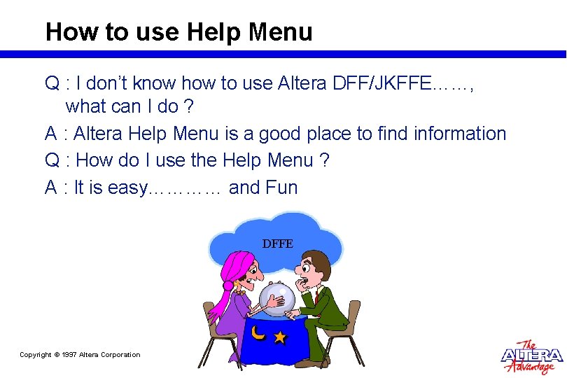 How to use Help Menu Q : I don’t know how to use Altera How to use Help Menu Q : I don’t know how to use Altera