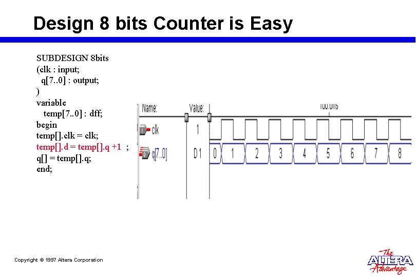 Design 8 bits Counter is Easy SUBDESIGN 8 bits (clk : input; q[7. . Design 8 bits Counter is Easy SUBDESIGN 8 bits (clk : input; q[7. .