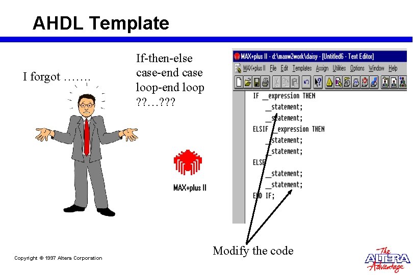 AHDL Template I forgot ……. Copyright © 1997 Altera Corporation If-then-else case-end case loop-end AHDL Template I forgot ……. Copyright © 1997 Altera Corporation If-then-else case-end case loop-end