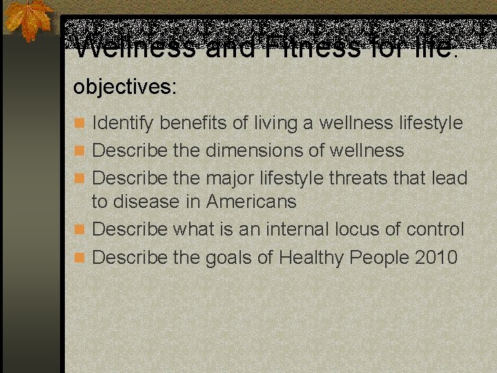 Wellness and Fitness for life: objectives: n Identify benefits of living a wellness lifestyle