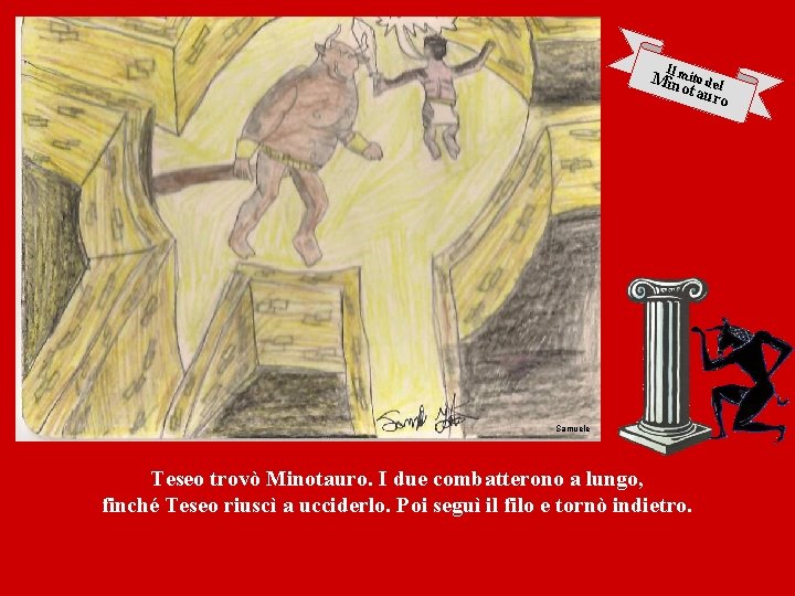 I Milnmito del otau ro Samuele Teseo trovò Minotauro. I due combatterono a lungo,