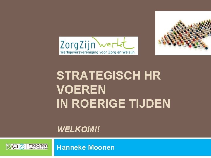 STRATEGISCH HR VOEREN IN ROERIGE TIJDEN WELKOM!! Hanneke Moonen 