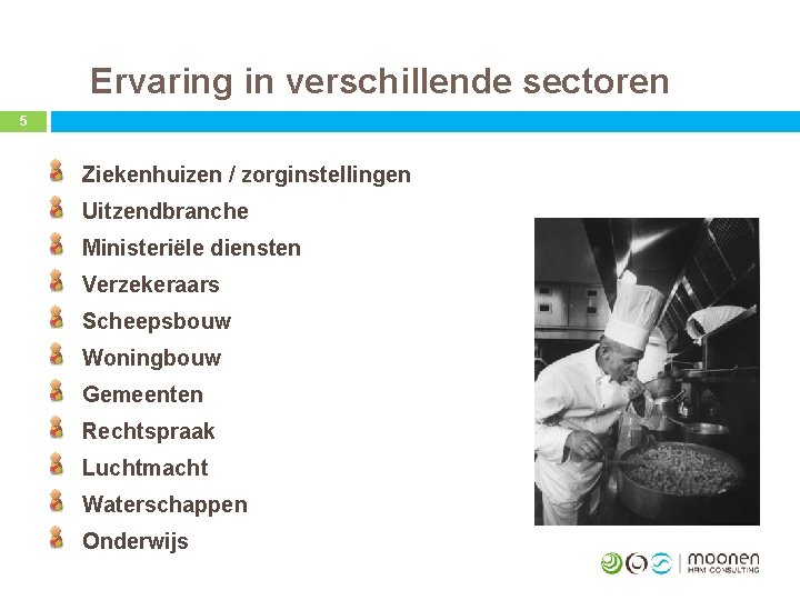 Ervaring in verschillende sectoren 5 Ziekenhuizen / zorginstellingen Uitzendbranche Ministeriële diensten Verzekeraars Scheepsbouw Woningbouw