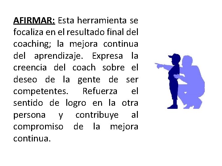 AFIRMAR: Esta herramienta se focaliza en el resultado final del coaching; la mejora continua