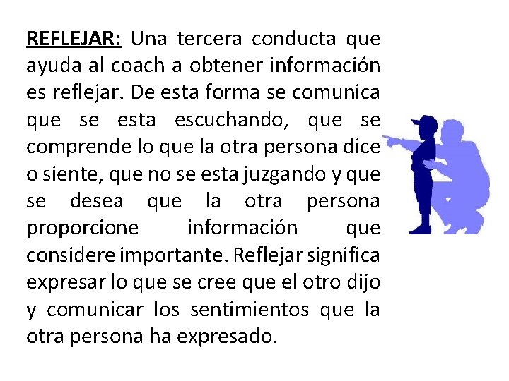 REFLEJAR: Una tercera conducta que ayuda al coach a obtener información es reflejar. De