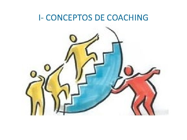 I- CONCEPTOS DE COACHING 