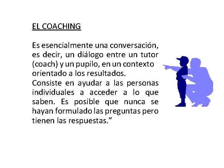 EL COACHING Es esencialmente una conversación, es decir, un diálogo entre un tutor (coach)