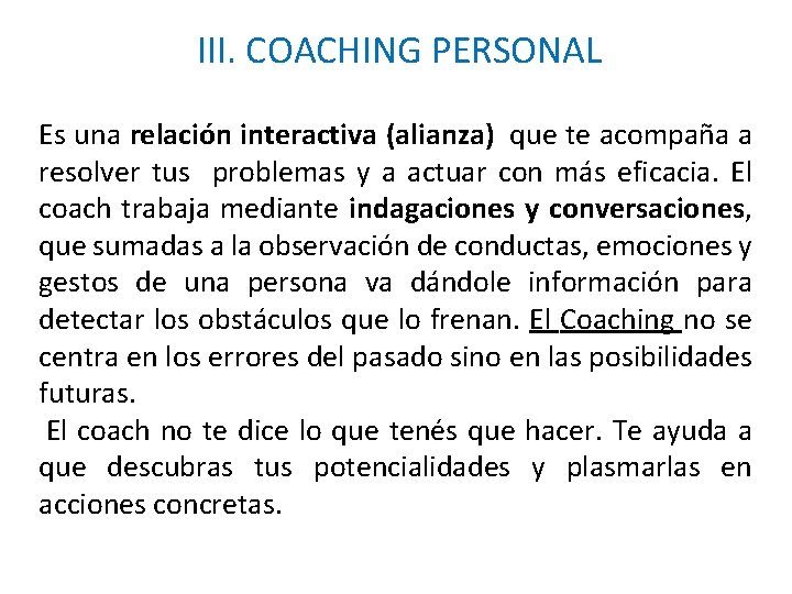 III. COACHING PERSONAL Es una relación interactiva (alianza) que te acompaña a resolver tus