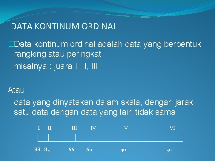 DATA KONTINUM ORDINAL �Data kontinum ordinal adalah data yang berbentuk rangking atau peringkat misalnya