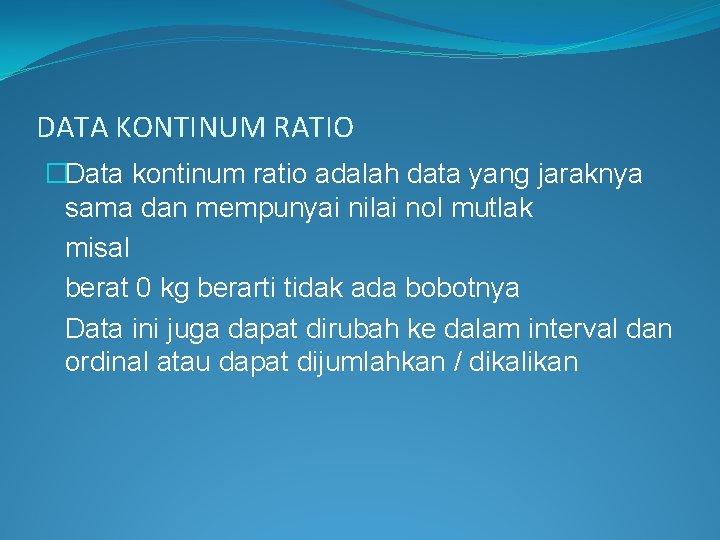 DATA KONTINUM RATIO �Data kontinum ratio adalah data yang jaraknya sama dan mempunyai nilai