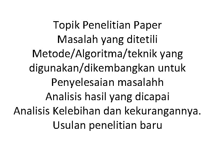 Topik Penelitian Paper Masalah yang ditetili Metode/Algoritma/teknik yang digunakan/dikembangkan untuk Penyelesaian masalahh Analisis hasil
