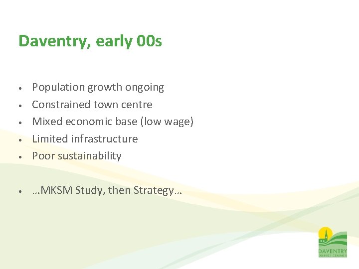 Daventry, early 00 s • Population growth ongoing Constrained town centre Mixed economic base