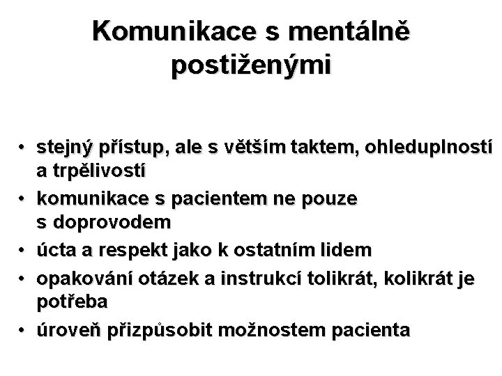 Komunikace s mentálně postiženými • stejný přístup, ale s větším taktem, ohleduplností a trpělivostí