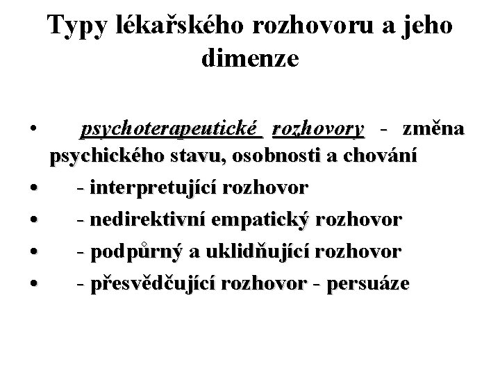 Typy lékařského rozhovoru a jeho dimenze • psychoterapeutické rozhovory - změna psychického stavu, osobnosti