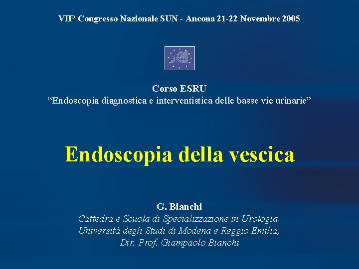 VII° Congresso Nazionale SUN - Ancona 21 -22 Novembre 2005 Corso ESRU “Endoscopia diagnostica