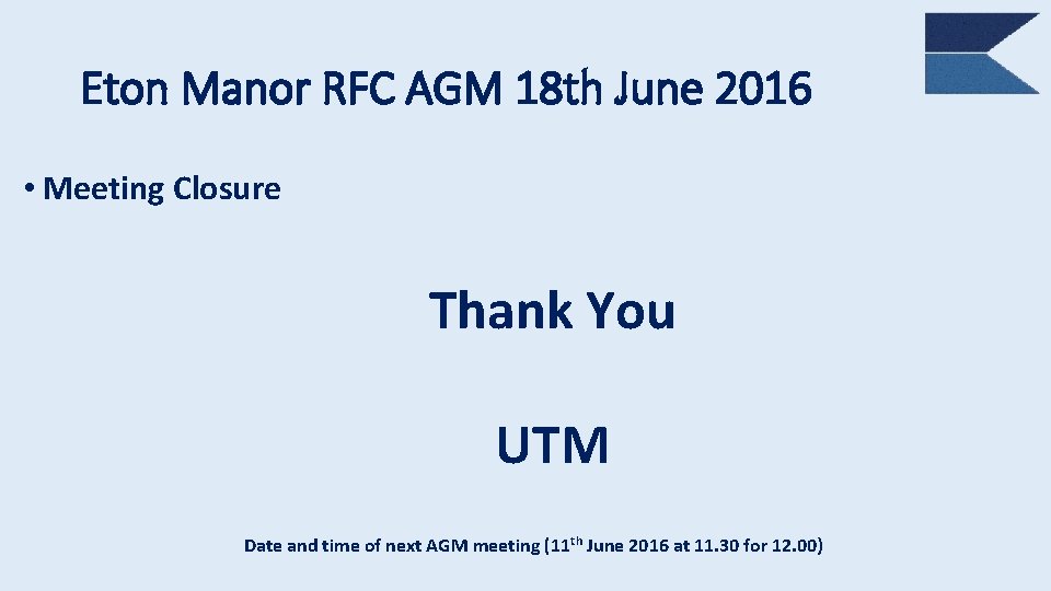 Eton Manor RFC AGM 18 th June 2016 • Meeting Closure Thank You UTM