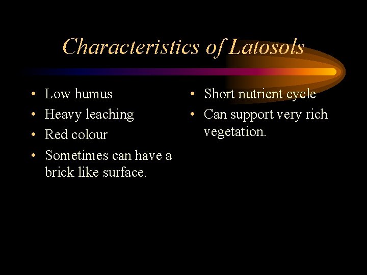 Characteristics of Latosols • • Low humus Heavy leaching Red colour Sometimes can have