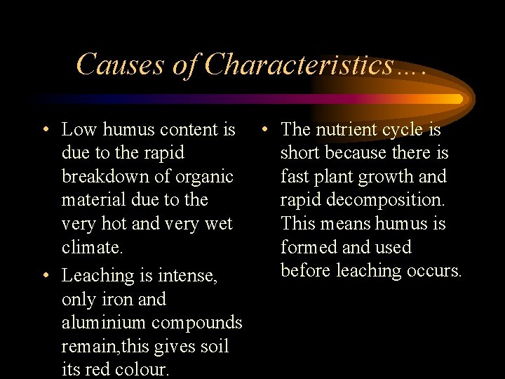 Causes of Characteristics…. • Low humus content is • The nutrient cycle is due