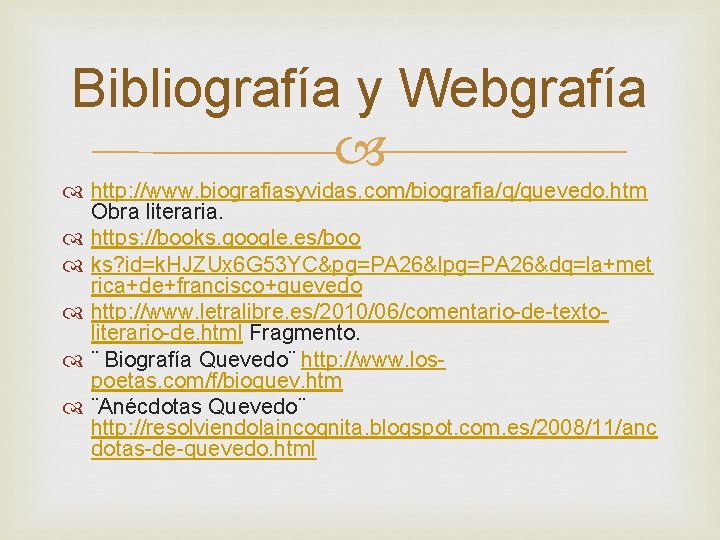 Bibliografía y Webgrafía http: //www. biografiasyvidas. com/biografia/q/quevedo. htm Obra literaria. https: //books. google. es/boo